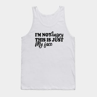 I'm Not Angry This Is Just My Face Tank Top